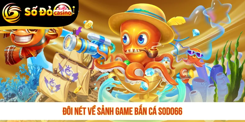 Đôi nét về sảnh game bắn cá SODO66